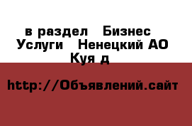  в раздел : Бизнес » Услуги . Ненецкий АО,Куя д.